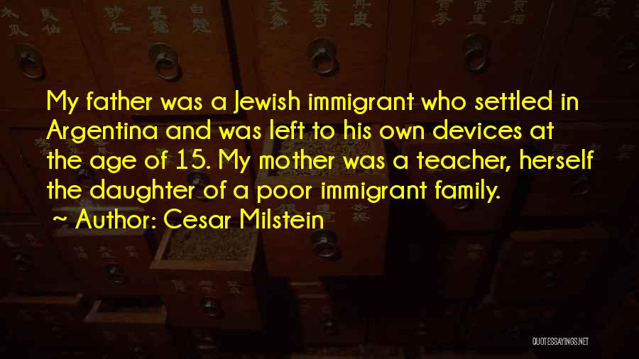 Cesar Milstein Quotes: My Father Was A Jewish Immigrant Who Settled In Argentina And Was Left To His Own Devices At The Age