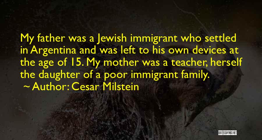 Cesar Milstein Quotes: My Father Was A Jewish Immigrant Who Settled In Argentina And Was Left To His Own Devices At The Age