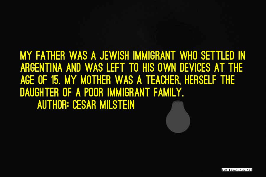 Cesar Milstein Quotes: My Father Was A Jewish Immigrant Who Settled In Argentina And Was Left To His Own Devices At The Age