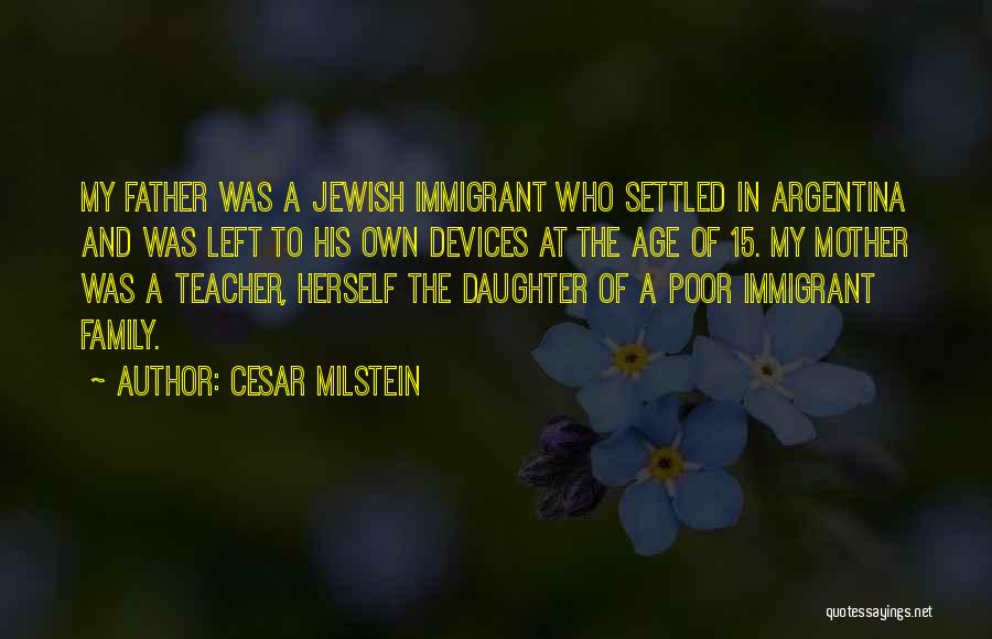 Cesar Milstein Quotes: My Father Was A Jewish Immigrant Who Settled In Argentina And Was Left To His Own Devices At The Age