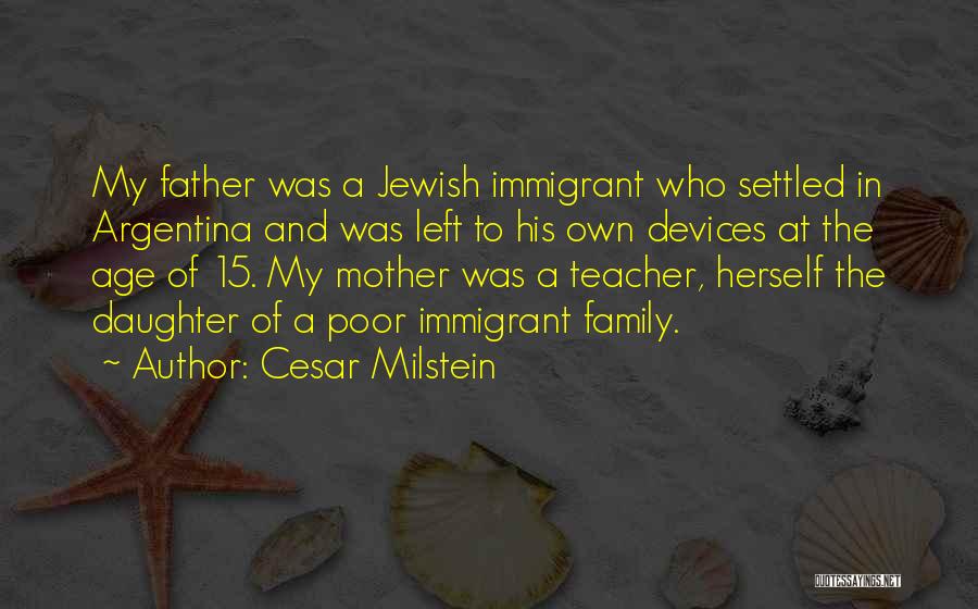 Cesar Milstein Quotes: My Father Was A Jewish Immigrant Who Settled In Argentina And Was Left To His Own Devices At The Age