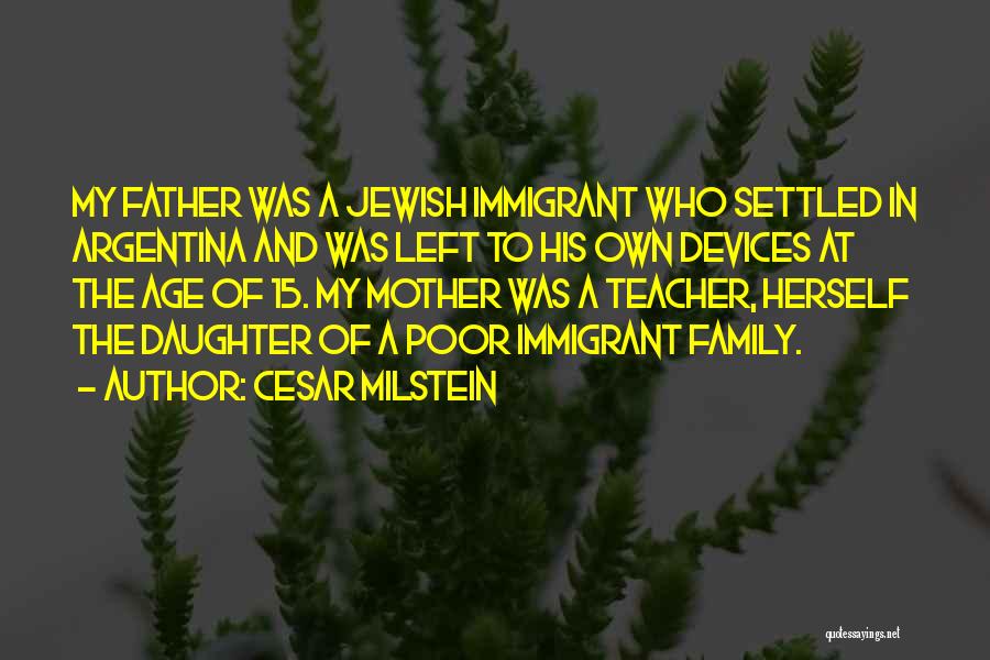 Cesar Milstein Quotes: My Father Was A Jewish Immigrant Who Settled In Argentina And Was Left To His Own Devices At The Age