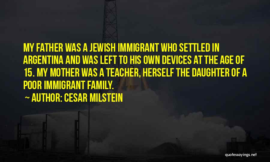 Cesar Milstein Quotes: My Father Was A Jewish Immigrant Who Settled In Argentina And Was Left To His Own Devices At The Age