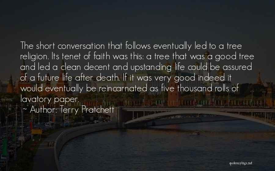 Terry Pratchett Quotes: The Short Conversation That Follows Eventually Led To A Tree Religion. Its Tenet Of Faith Was This: A Tree That