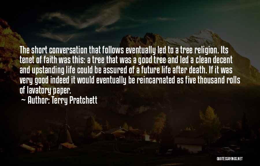 Terry Pratchett Quotes: The Short Conversation That Follows Eventually Led To A Tree Religion. Its Tenet Of Faith Was This: A Tree That