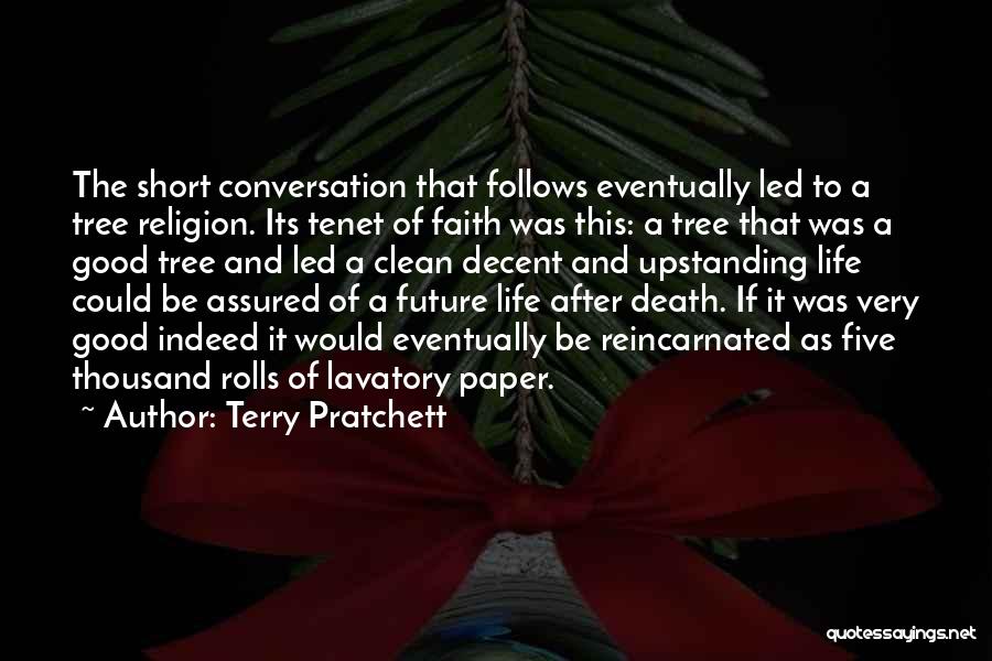 Terry Pratchett Quotes: The Short Conversation That Follows Eventually Led To A Tree Religion. Its Tenet Of Faith Was This: A Tree That