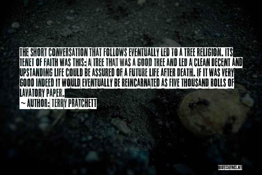 Terry Pratchett Quotes: The Short Conversation That Follows Eventually Led To A Tree Religion. Its Tenet Of Faith Was This: A Tree That