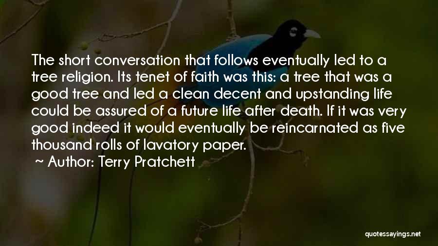 Terry Pratchett Quotes: The Short Conversation That Follows Eventually Led To A Tree Religion. Its Tenet Of Faith Was This: A Tree That