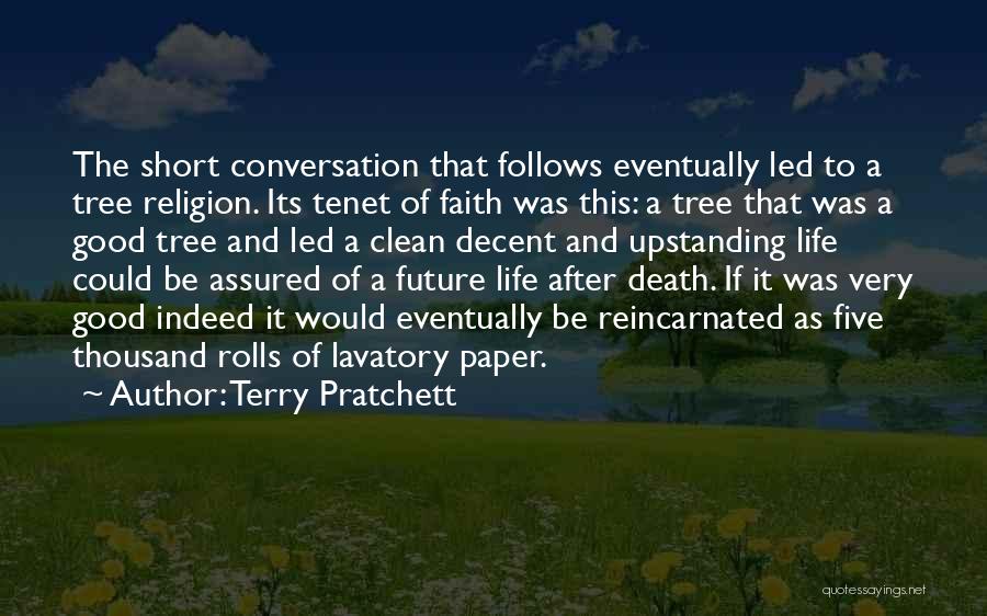 Terry Pratchett Quotes: The Short Conversation That Follows Eventually Led To A Tree Religion. Its Tenet Of Faith Was This: A Tree That