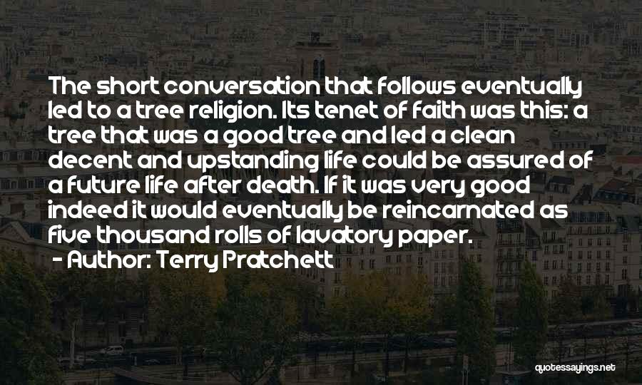 Terry Pratchett Quotes: The Short Conversation That Follows Eventually Led To A Tree Religion. Its Tenet Of Faith Was This: A Tree That