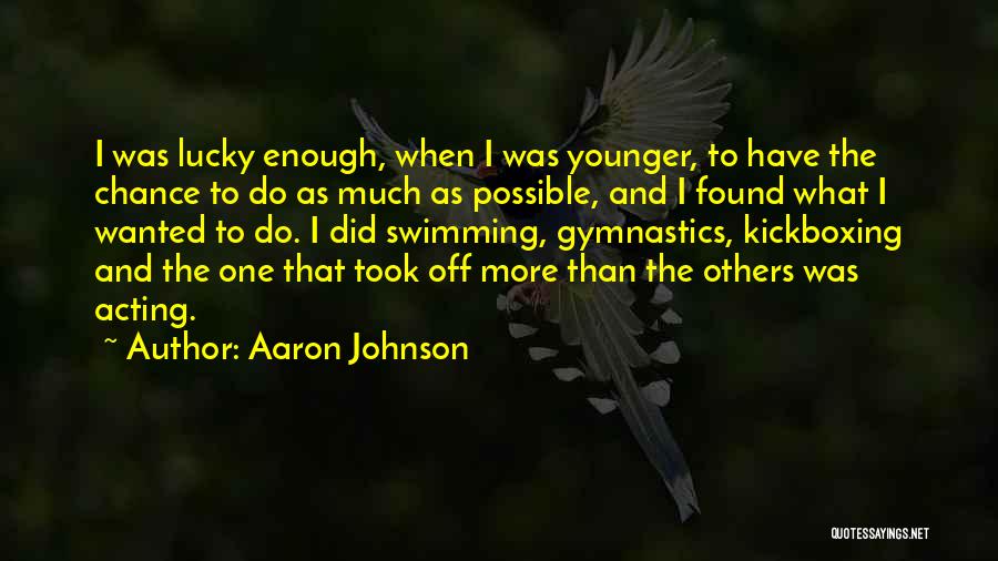 Aaron Johnson Quotes: I Was Lucky Enough, When I Was Younger, To Have The Chance To Do As Much As Possible, And I