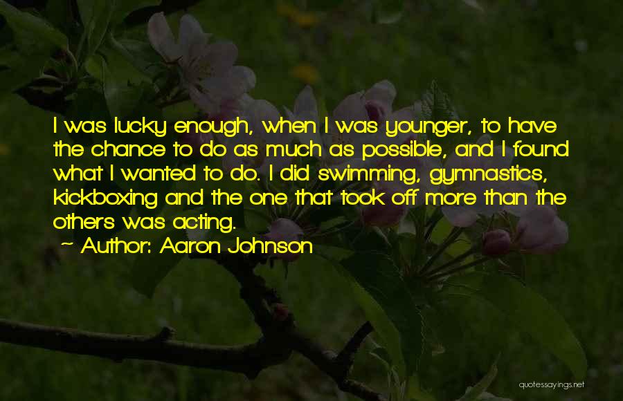 Aaron Johnson Quotes: I Was Lucky Enough, When I Was Younger, To Have The Chance To Do As Much As Possible, And I