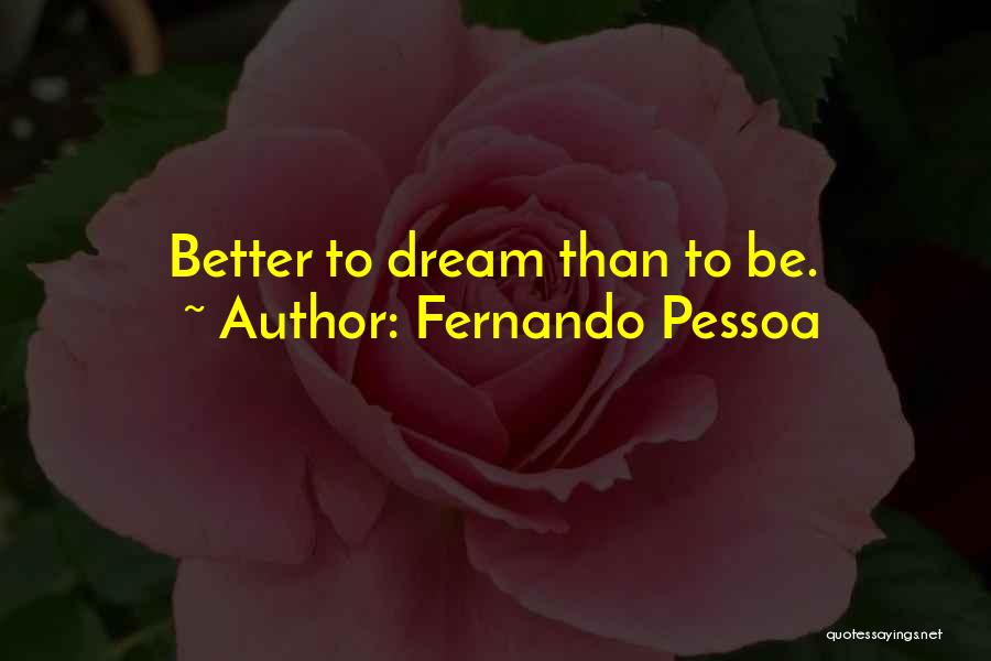 Fernando Pessoa Quotes: Better To Dream Than To Be.