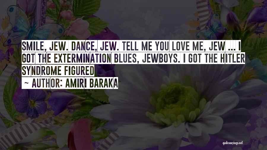 Amiri Baraka Quotes: Smile, Jew. Dance, Jew. Tell Me You Love Me, Jew ... I Got The Extermination Blues, Jewboys. I Got The