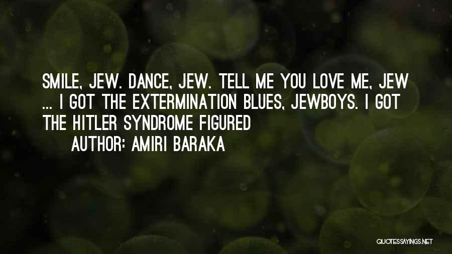 Amiri Baraka Quotes: Smile, Jew. Dance, Jew. Tell Me You Love Me, Jew ... I Got The Extermination Blues, Jewboys. I Got The