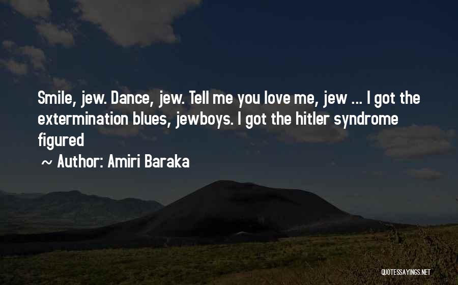 Amiri Baraka Quotes: Smile, Jew. Dance, Jew. Tell Me You Love Me, Jew ... I Got The Extermination Blues, Jewboys. I Got The