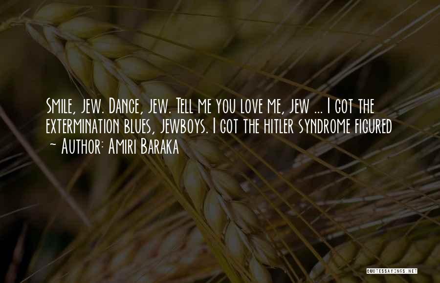 Amiri Baraka Quotes: Smile, Jew. Dance, Jew. Tell Me You Love Me, Jew ... I Got The Extermination Blues, Jewboys. I Got The