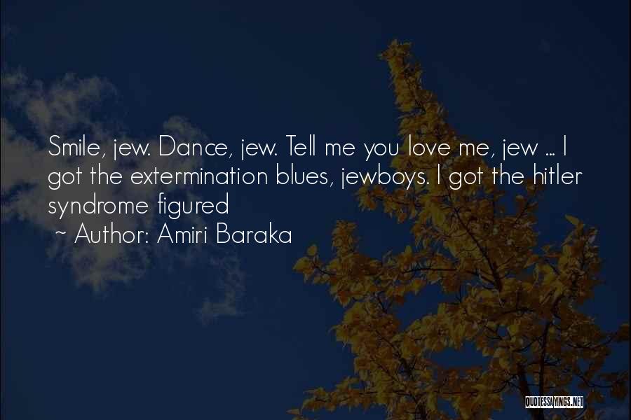 Amiri Baraka Quotes: Smile, Jew. Dance, Jew. Tell Me You Love Me, Jew ... I Got The Extermination Blues, Jewboys. I Got The