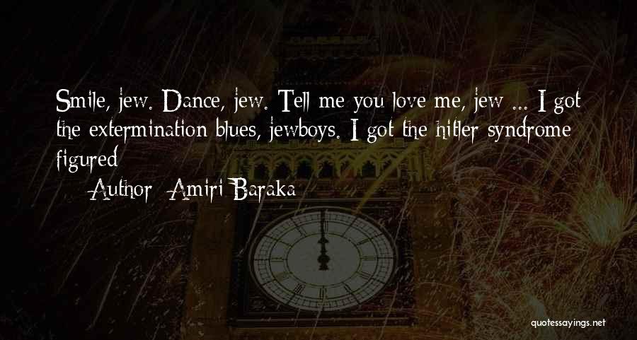 Amiri Baraka Quotes: Smile, Jew. Dance, Jew. Tell Me You Love Me, Jew ... I Got The Extermination Blues, Jewboys. I Got The