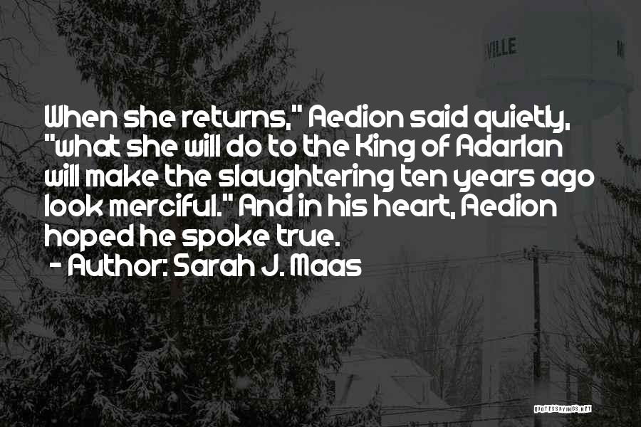 Sarah J. Maas Quotes: When She Returns, Aedion Said Quietly, What She Will Do To The King Of Adarlan Will Make The Slaughtering Ten