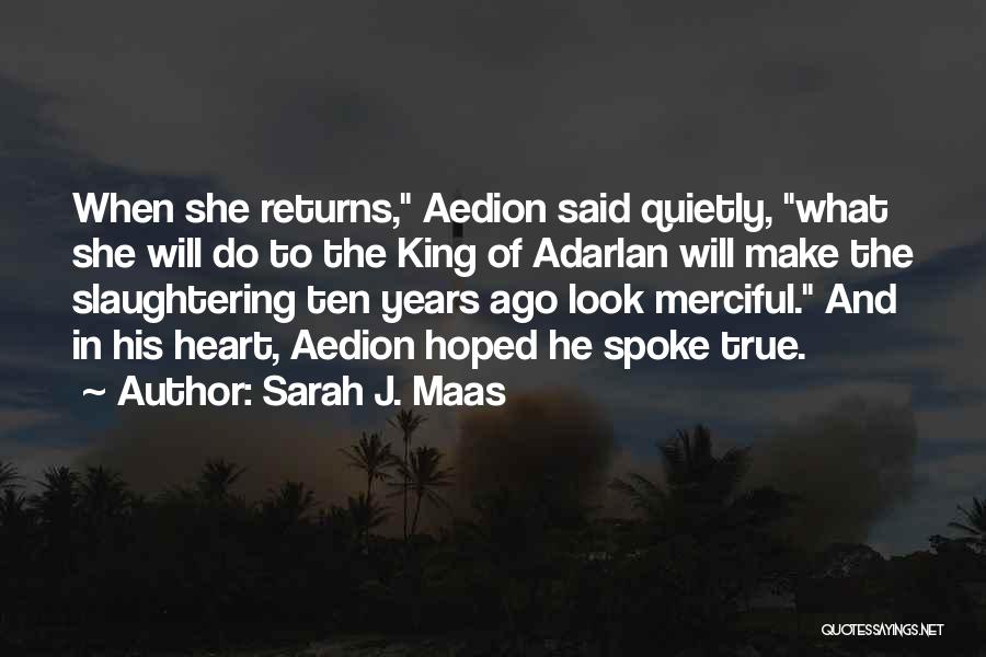 Sarah J. Maas Quotes: When She Returns, Aedion Said Quietly, What She Will Do To The King Of Adarlan Will Make The Slaughtering Ten