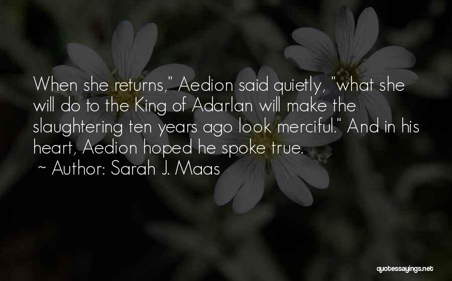 Sarah J. Maas Quotes: When She Returns, Aedion Said Quietly, What She Will Do To The King Of Adarlan Will Make The Slaughtering Ten