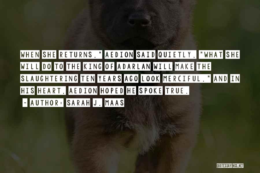 Sarah J. Maas Quotes: When She Returns, Aedion Said Quietly, What She Will Do To The King Of Adarlan Will Make The Slaughtering Ten