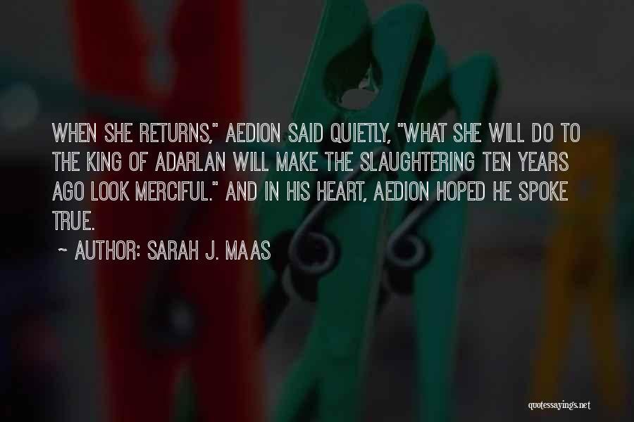 Sarah J. Maas Quotes: When She Returns, Aedion Said Quietly, What She Will Do To The King Of Adarlan Will Make The Slaughtering Ten