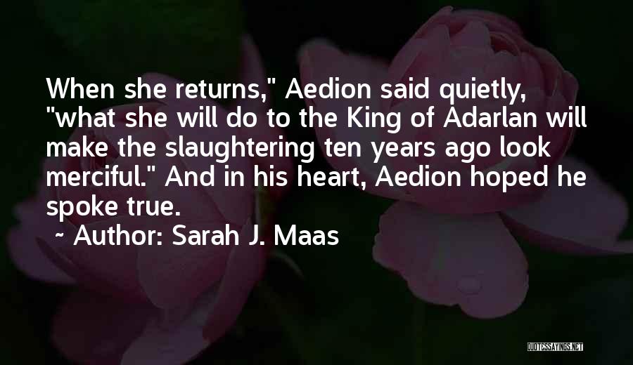 Sarah J. Maas Quotes: When She Returns, Aedion Said Quietly, What She Will Do To The King Of Adarlan Will Make The Slaughtering Ten