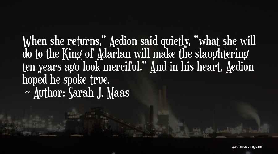 Sarah J. Maas Quotes: When She Returns, Aedion Said Quietly, What She Will Do To The King Of Adarlan Will Make The Slaughtering Ten