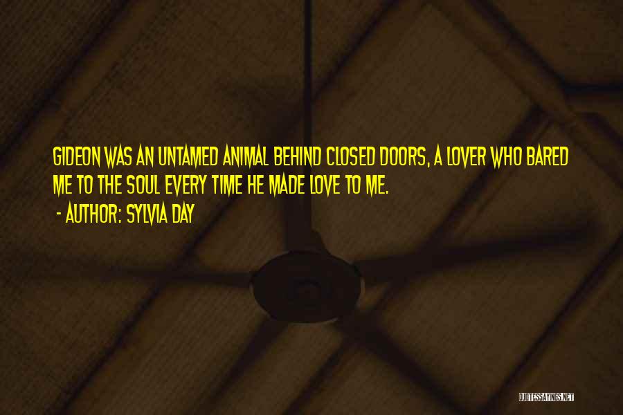 Sylvia Day Quotes: Gideon Was An Untamed Animal Behind Closed Doors, A Lover Who Bared Me To The Soul Every Time He Made