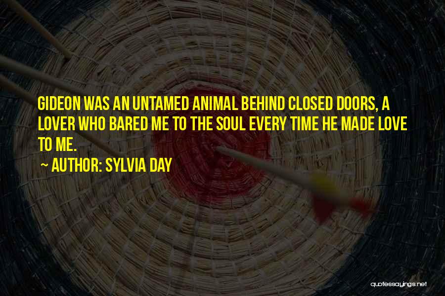 Sylvia Day Quotes: Gideon Was An Untamed Animal Behind Closed Doors, A Lover Who Bared Me To The Soul Every Time He Made