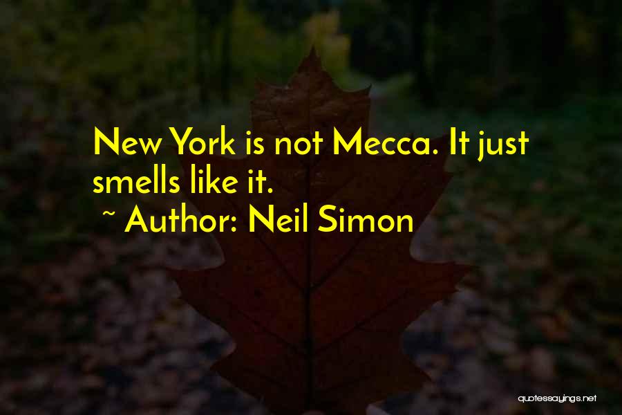 Neil Simon Quotes: New York Is Not Mecca. It Just Smells Like It.