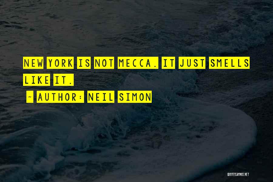 Neil Simon Quotes: New York Is Not Mecca. It Just Smells Like It.