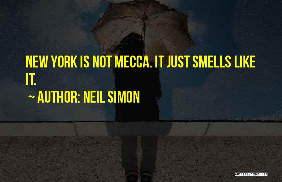 Neil Simon Quotes: New York Is Not Mecca. It Just Smells Like It.