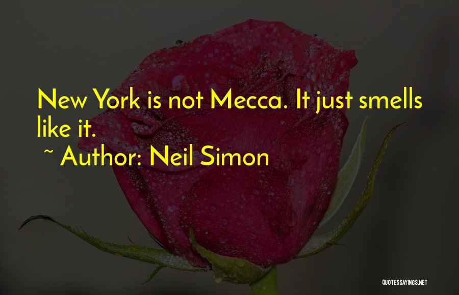 Neil Simon Quotes: New York Is Not Mecca. It Just Smells Like It.