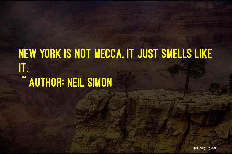 Neil Simon Quotes: New York Is Not Mecca. It Just Smells Like It.