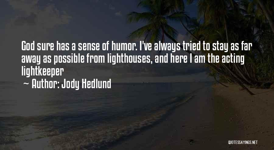 Jody Hedlund Quotes: God Sure Has A Sense Of Humor. I've Always Tried To Stay As Far Away As Possible From Lighthouses, And