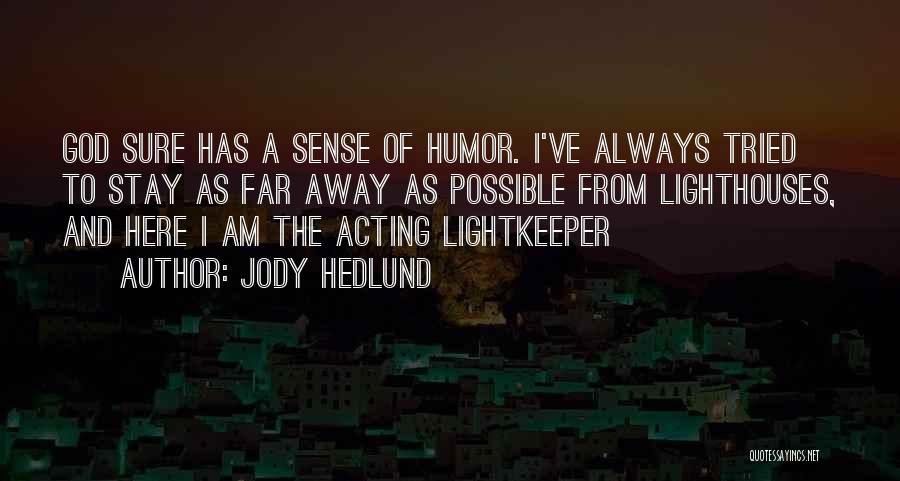 Jody Hedlund Quotes: God Sure Has A Sense Of Humor. I've Always Tried To Stay As Far Away As Possible From Lighthouses, And