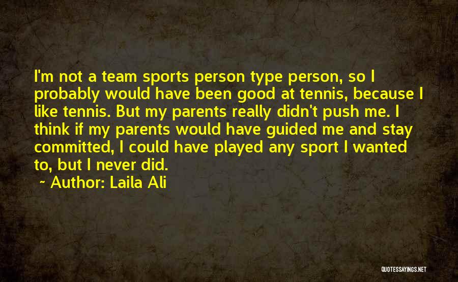 Laila Ali Quotes: I'm Not A Team Sports Person Type Person, So I Probably Would Have Been Good At Tennis, Because I Like