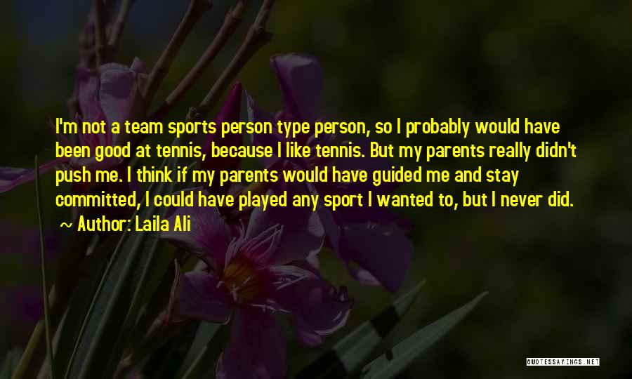 Laila Ali Quotes: I'm Not A Team Sports Person Type Person, So I Probably Would Have Been Good At Tennis, Because I Like