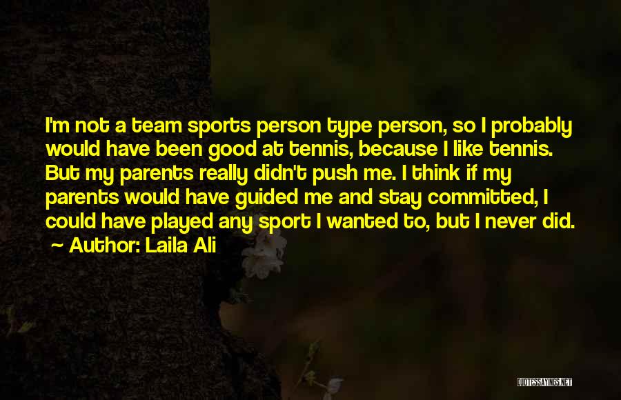 Laila Ali Quotes: I'm Not A Team Sports Person Type Person, So I Probably Would Have Been Good At Tennis, Because I Like