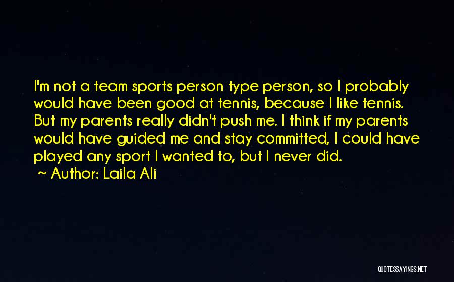 Laila Ali Quotes: I'm Not A Team Sports Person Type Person, So I Probably Would Have Been Good At Tennis, Because I Like