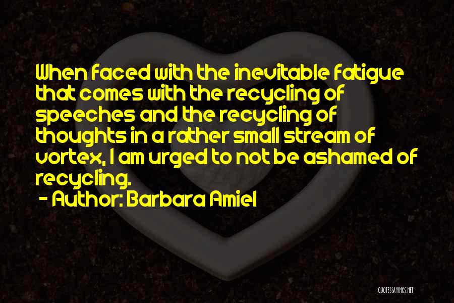 Barbara Amiel Quotes: When Faced With The Inevitable Fatigue That Comes With The Recycling Of Speeches And The Recycling Of Thoughts In A