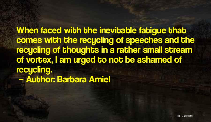 Barbara Amiel Quotes: When Faced With The Inevitable Fatigue That Comes With The Recycling Of Speeches And The Recycling Of Thoughts In A