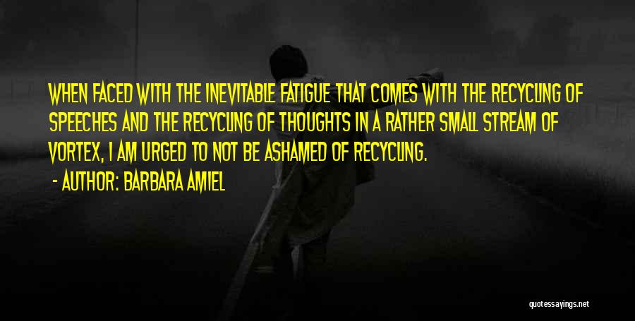 Barbara Amiel Quotes: When Faced With The Inevitable Fatigue That Comes With The Recycling Of Speeches And The Recycling Of Thoughts In A