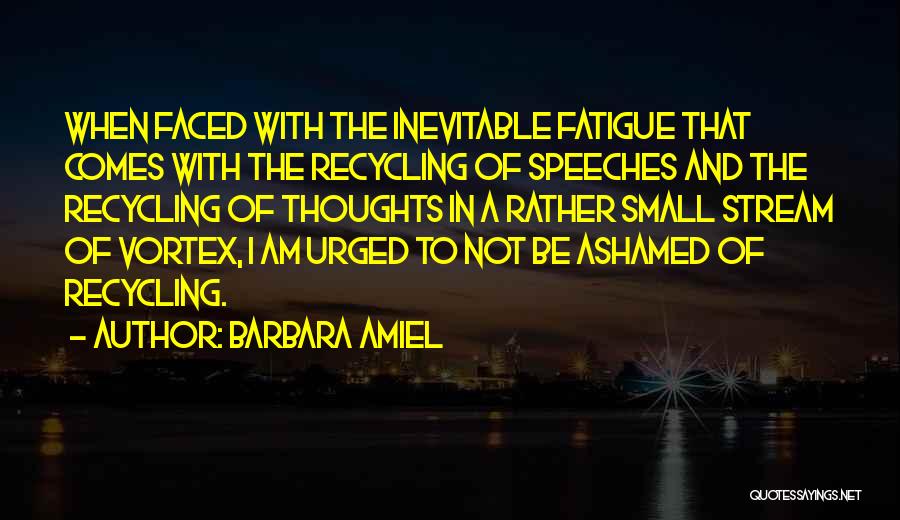 Barbara Amiel Quotes: When Faced With The Inevitable Fatigue That Comes With The Recycling Of Speeches And The Recycling Of Thoughts In A