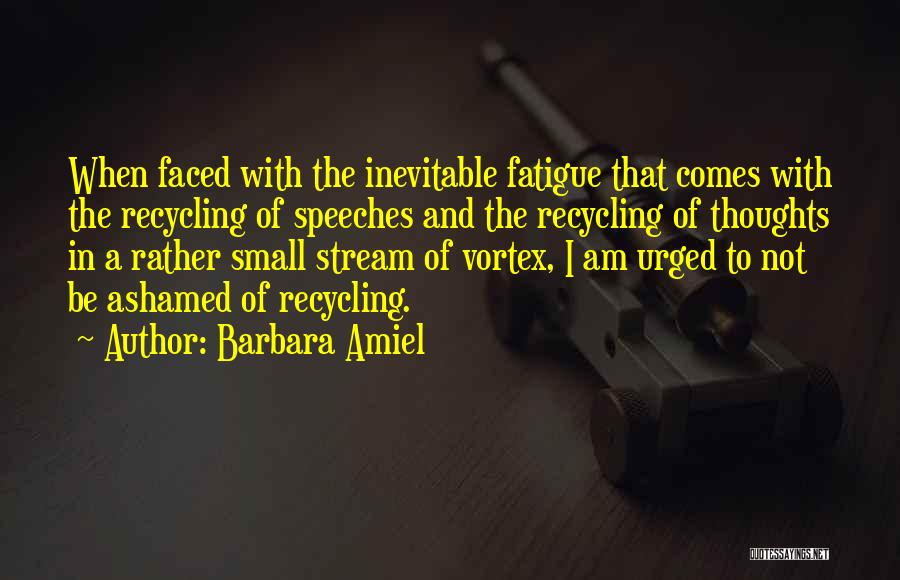 Barbara Amiel Quotes: When Faced With The Inevitable Fatigue That Comes With The Recycling Of Speeches And The Recycling Of Thoughts In A