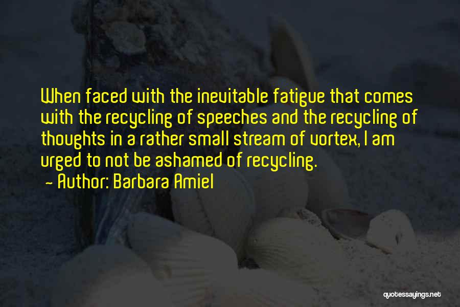 Barbara Amiel Quotes: When Faced With The Inevitable Fatigue That Comes With The Recycling Of Speeches And The Recycling Of Thoughts In A