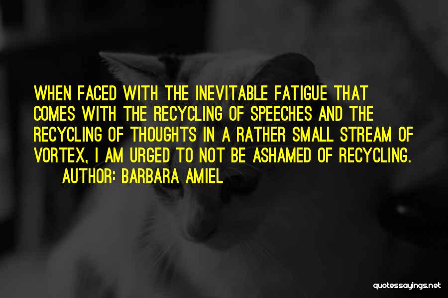 Barbara Amiel Quotes: When Faced With The Inevitable Fatigue That Comes With The Recycling Of Speeches And The Recycling Of Thoughts In A